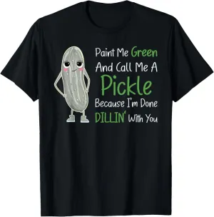Paint Me Green Call Me Pickle - Funny Pickle Pun Jokes T-Shirt