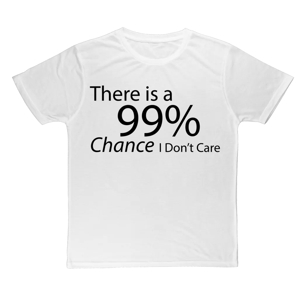 There is a 99% Chance I Don't Care Text Classic Sublimation Adult T-Shirt